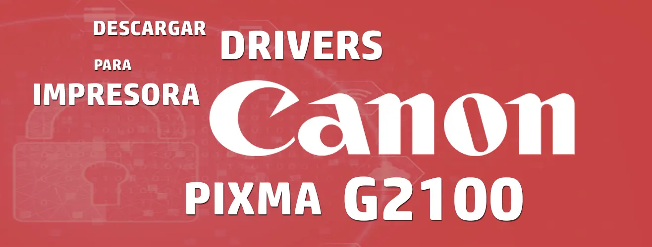 Descargar Driver CANON G2100 Gratis 64 Y 32 Bits 2024